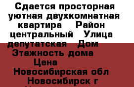 Сдается просторная уютная двухкомнатная квартира. › Район ­ центральный › Улица ­ депутатская › Дом ­ 58 › Этажность дома ­ 10 › Цена ­ 11 500 - Новосибирская обл., Новосибирск г. Недвижимость » Квартиры аренда   . Новосибирская обл.,Новосибирск г.